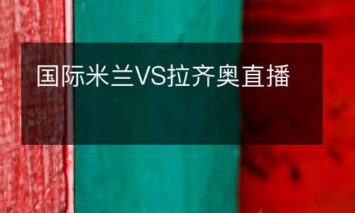 國(guó)際米蘭VS拉齊奧直播